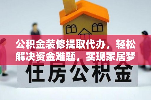 阳春公积金装修提取代办，轻松解决资金难题，实现家居梦想