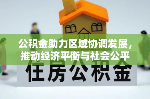 阳春公积金助力区域协调发展，推动经济平衡与社会公平