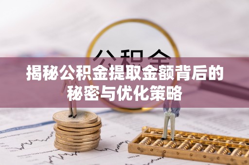 阳春揭秘公积金提取金额背后的秘密与优化策略