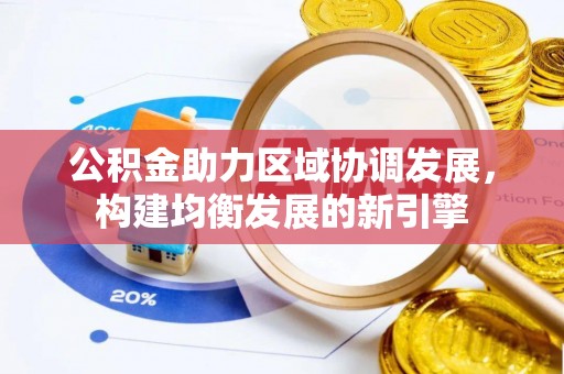 阳春公积金助力区域协调发展，构建均衡发展的新引擎