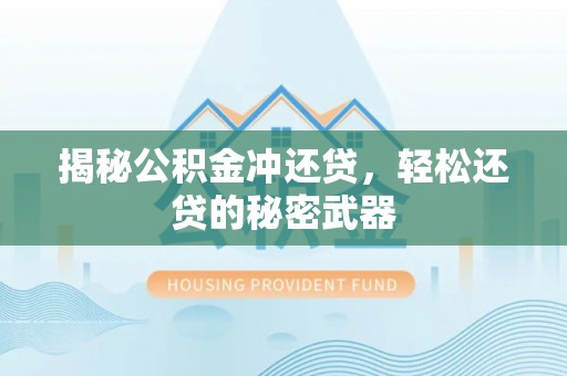 阳春揭秘公积金冲还贷，轻松还贷的秘密武器