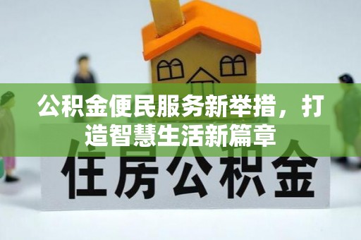 阳春公积金便民服务新举措，打造智慧生活新篇章