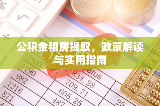 阳春公积金租房提取，政策解读与实用指南