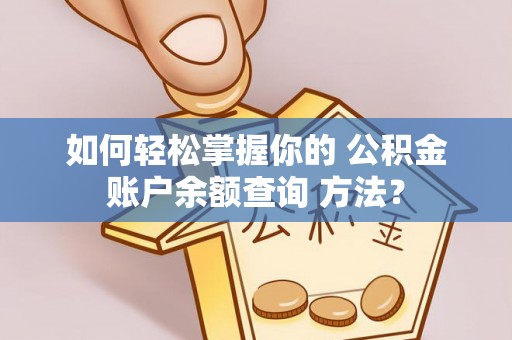 阳春如何轻松掌握你的 公积金账户余额查询 方法？