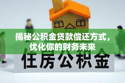 阳春揭秘公积金贷款偿还方式，优化你的财务未来