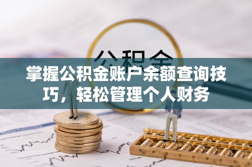 阳春掌握公积金账户余额查询技巧，轻松管理个人财务