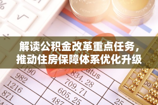 阳春解读公积金改革重点任务，推动住房保障体系优化升级