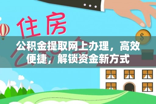 阳春公积金提取网上办理，高效便捷，解锁资金新方式