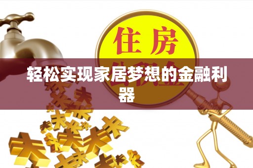 阳春轻松实现家居梦想的金融利器