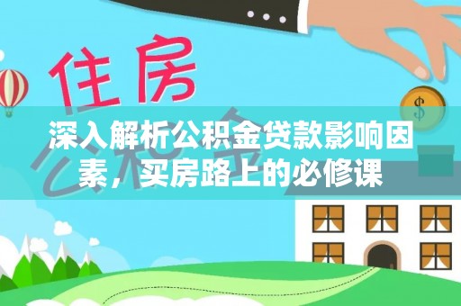 阳春深入解析公积金贷款影响因素，买房路上的必修课