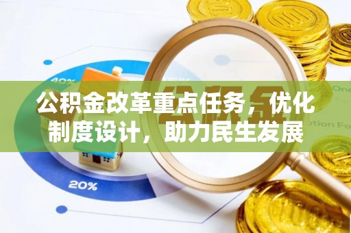 阳春公积金改革重点任务，优化制度设计，助力民生发展