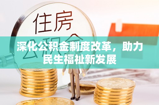 阳春深化公积金制度改革，助力民生福祉新发展