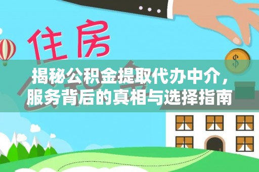 阳春揭秘公积金提取代办中介，服务背后的真相与选择指南