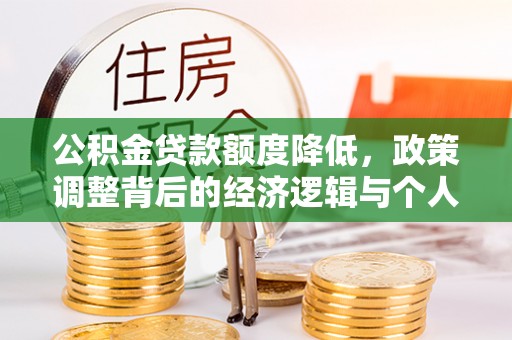 阳春公积金贷款额度降低，政策调整背后的经济逻辑与个人应对策略