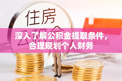 阳春深入了解公积金提取条件，合理规划个人财务