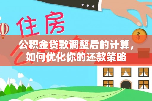 阳春公积金贷款调整后的计算，如何优化你的还款策略
