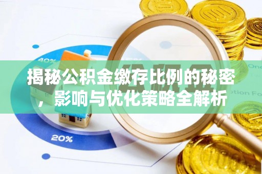 阳春揭秘公积金缴存比例的秘密，影响与优化策略全解析