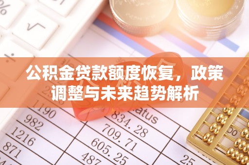 阳春公积金贷款额度恢复，政策调整与未来趋势解析