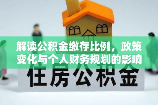 阳春解读公积金缴存比例，政策变化与个人财务规划的影响