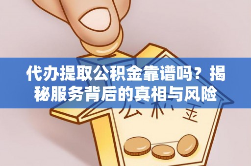 阳春代办提取公积金靠谱吗？揭秘服务背后的真相与风险