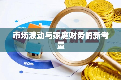 阳春市场波动与家庭财务的新考量