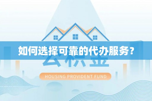 阳春如何选择可靠的代办服务？