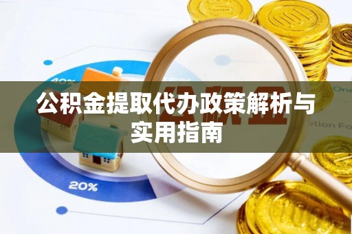 阳春公积金提取代办政策解析与实用指南