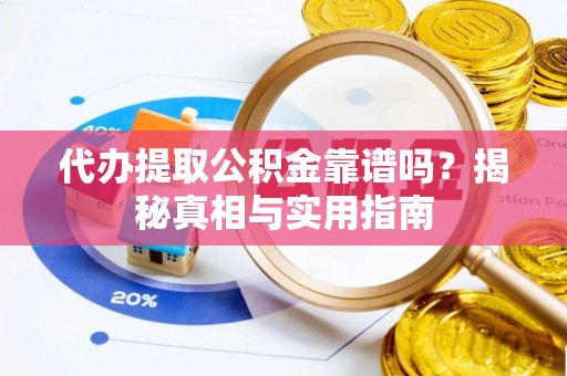 阳春代办提取公积金靠谱吗？揭秘真相与实用指南