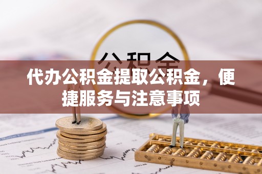 阳春代办公积金提取公积金，便捷服务与注意事项