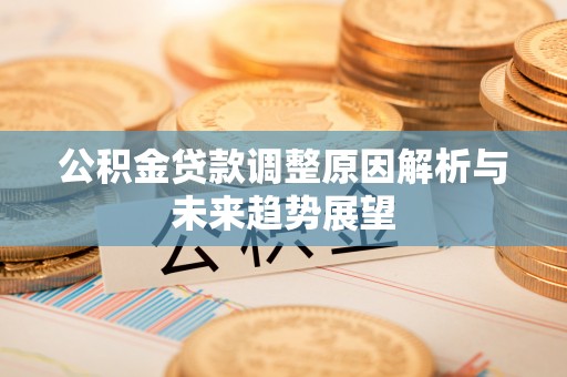 阳春公积金贷款调整原因解析与未来趋势展望