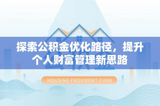阳春探索公积金优化路径，提升个人财富管理新思路