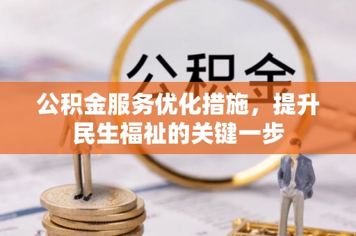 阳春公积金服务优化措施，提升民生福祉的关键一步