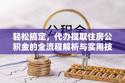 阳春轻松搞定，代办提取住房公积金的全流程解析与实用技巧