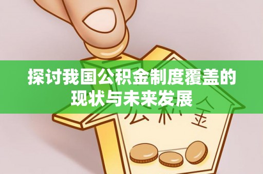 阳春探讨我国公积金制度覆盖的现状与未来发展