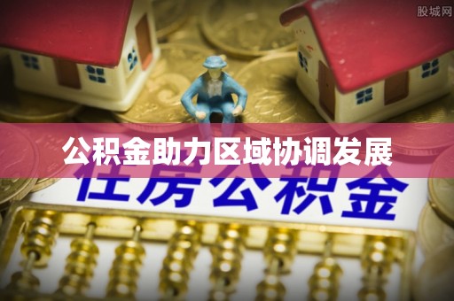 阳春公积金助力区域协调发展