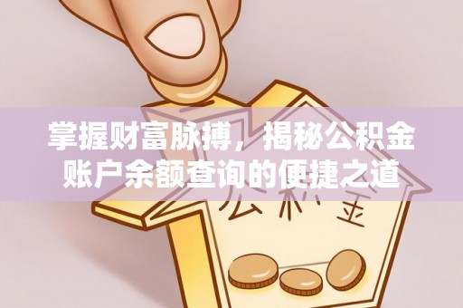 阳春掌握财富脉搏，揭秘公积金账户余额查询的便捷之道