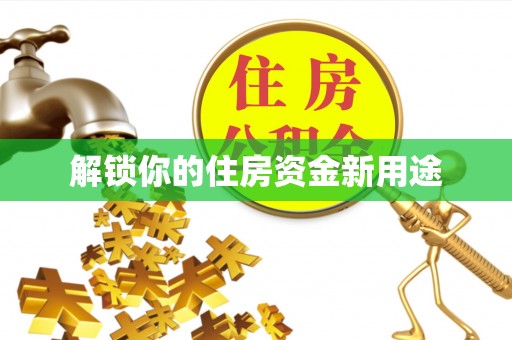 阳春解锁你的住房资金新用途