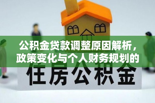 阳春公积金贷款调整原因解析，政策变化与个人财务规划的影响