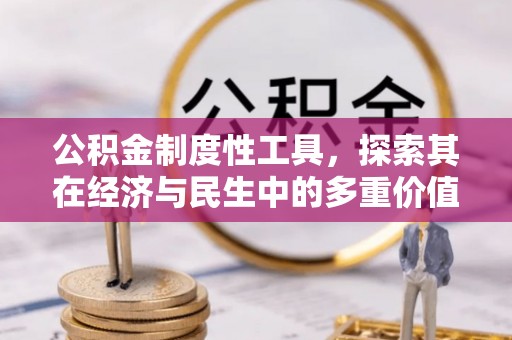 阳春公积金制度性工具，探索其在经济与民生中的多重价值
