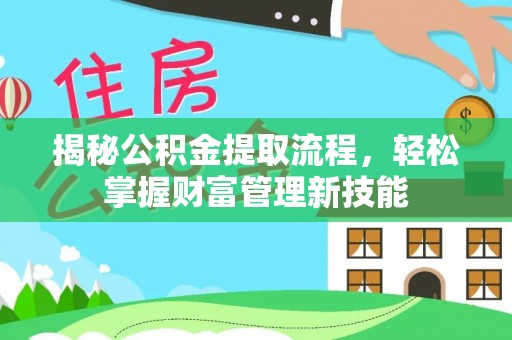 阳春揭秘公积金提取流程，轻松掌握财富管理新技能