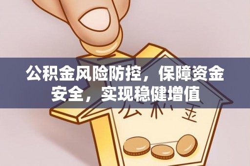 阳春公积金风险防控，保障资金安全，实现稳健增值