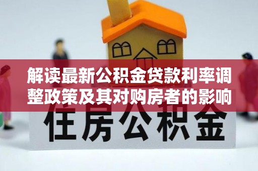 阳春解读最新公积金贷款利率调整政策及其对购房者的影响