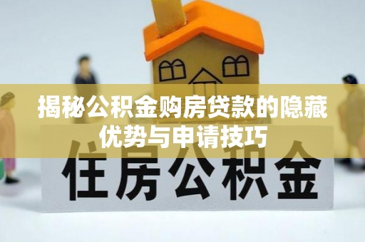阳春揭秘公积金购房贷款的隐藏优势与申请技巧