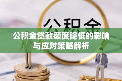 阳春公积金贷款额度降低的影响与应对策略解析