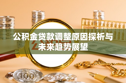 阳春公积金贷款调整原因探析与未来趋势展望