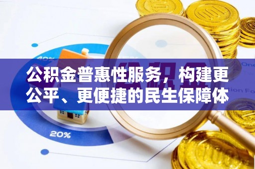阳春公积金普惠性服务，构建更公平、更便捷的民生保障体系