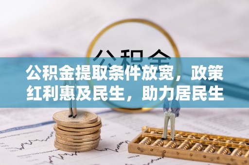 阳春公积金提取条件放宽，政策红利惠及民生，助力居民生活质量提升
