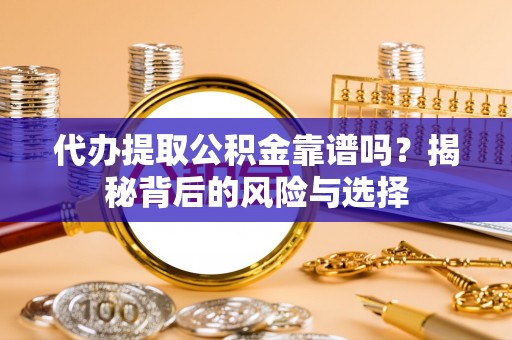 阳春代办提取公积金靠谱吗？揭秘背后的风险与选择