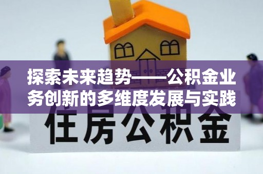 阳春探索未来趋势——公积金业务创新的多维度发展与实践