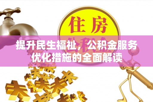 阳春提升民生福祉，公积金服务优化措施的全面解读